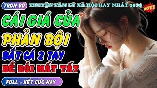 CÁI GIÁ CỦA PHẢN BỘI  Chàng trai bắt cá hai tay để rồi mất tất cả  Truyện đêm khuya hay nhất 2024