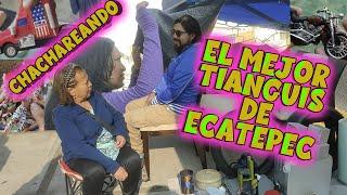 CHACHAREANDO EN EL MEJOR TIANGUIS DE ECATEPEC