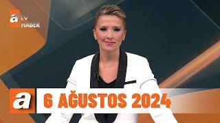 atv Ana Haber  6 Ağustos 2024