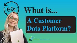 What is a Customer Data Platform? In 60 seconds