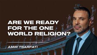 Amir Tsarfati Are We Ready for the One World Religion?