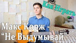 #3 Как Играть Макс Корж - Не Выдумывай на ГИТАРЕ Видео УрокРазбор песни Макс Корж Под Гитару