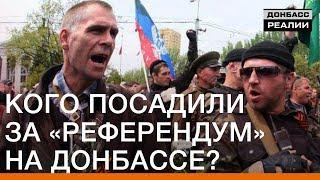 Кого посадили за «референдум» на Донбассе?  Донбасс.Реалии