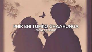 Phir Bhi Tumko Chaahunga  slowed + reverb   Midnight Lofi