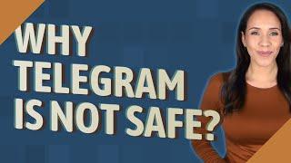 Why Telegram is not safe?