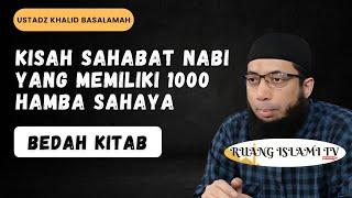 Kisah Sahabat Nabi yang memiliki 1000 Hamba Sahaya - Ustadz Khalid Basalamah
