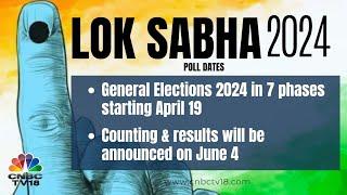 2024 Lok Sabha Election Dates Announced Voting in 7 Phases from April 19  Date of Poll  CNBC TV18