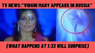 TV NEWS VIRGIN MARY APPEARS IN RUSSIA - WHAT HAPPENS AT 133 WILL SURPRISE