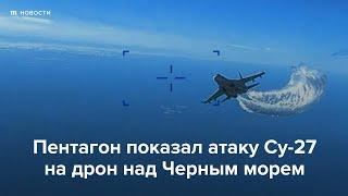 Пентагон показал атаку российского Су-27 на американский дрон