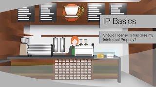 IP BASICS Should I license or franchise my Intellectual Property?