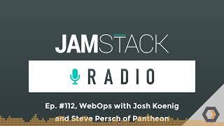 JAMstack Radio - Ep. #112 WebOps with Josh Koenig and Steve Persch of Pantheon