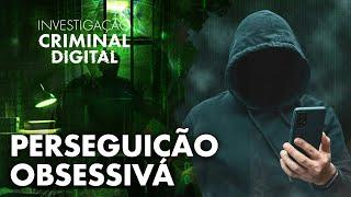 ELA FICOU OBCECADA POR ELE - STALKING - INVESTIGAÇÃO CRIMINAL DIGITAL