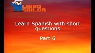 Part 6 - Learn Spanish with short questions