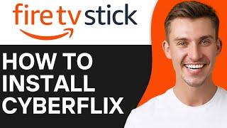 HOW TO INSTALL CYBERFLIX ON FIRESTICK 2024