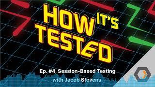 How Its Tested - Ep. #4 Session-Based Testing with Jacob Stevens