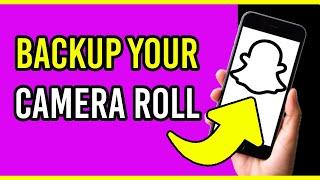 How To Backup Your Camera Roll On Snapchat