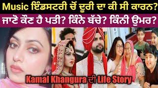 Kamal Khangura Biography ਕਿਉਂ ਰਹੀ punjabi music industry ਤੋਂ ਦੂਰ Family Husband Children Age