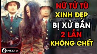 Hy hữu nữ TỬ TÙ xinh như hoa hậu bị xử bắn 2 lần không chết  Phá án TV