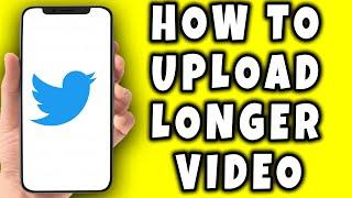 How to Upload Longer Video on Twitter 2024