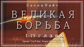 ВЕЛИКАЯ БОРЬБА 1-19 главы  Елена Уайт