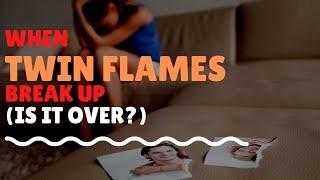 What Happens When Twin Flames Break Up? Is it Over?