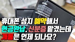 휴대폰 성지 예약해서 현금완납 신분증까지 맡겼는데 개통은 언제 되나요?