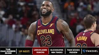 LeBron James Rumors 5 NBA Trades & 2018 World Cup Schedule On The Cam Rogers Show