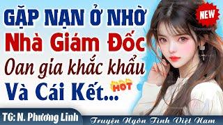 Ngôn tình hài hước Gặp nạn ở nhờ nhà GIÁM ĐỐC OAN GIA FULL - Truyện ngôn tình đêm khuya