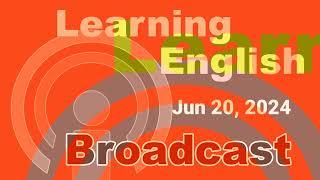 20240620 VOA Learning English Broadcast