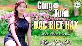 THÂN PHẬN NGHÈO️Ca Nhạc Xưa CÔNG TUẤN ĐẶC BIỆT HAY Gây Nghiện️Nhạc Vàng Độc Lạ Nghe MÊ MẨN TIM