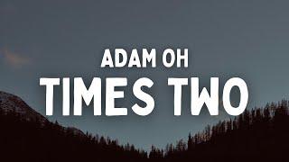 Adam Oh - Times Two Lyrics