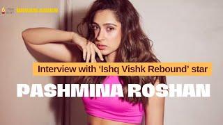 Ishq Vishk Rebound Actress Pashmina Roshan on Her Debut Film Role Exclusive Interview