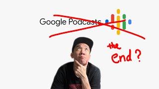 The END of Google Podcasts in 2024 - Why you shouldn’t be afraid