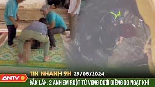 Tin nhanh 9h ngày 295 Đắk Lắk 2 anh em ruột tử vong dưới giếng do ngạt khí  ANTV