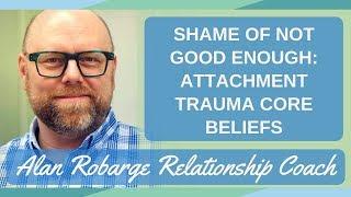 Shame of Not Good Enough Attachment Trauma Core Beliefs