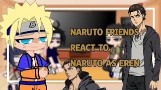 Naruto Friends react to Naruto as Eren Yeager Aot x Nrt 11