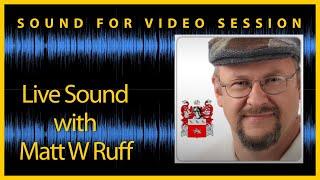 Sound for Video Session — Live Sound with Matt W Ruff