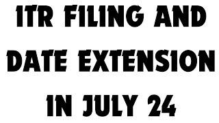 ITR FILING AND DATE EXTENSION IN JULY 2024 BUDGET