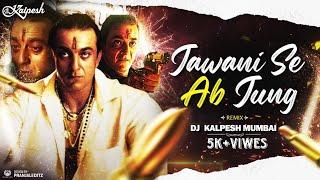 JAWANI SE AB JUNG -Remix- DJ Kalpesh Mumbai  Sanjay Dutt  Vaastav  Jawani Se Ab Jung Dj