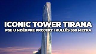 ICONIC TOWER TIRANA PSE U NDËRPRE PROJEKTI I KULLËS 350 METRA NË TIRANË?