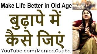 How to Live in Old Age - Life in Old Age - Old Age Tips - Monica Gupta