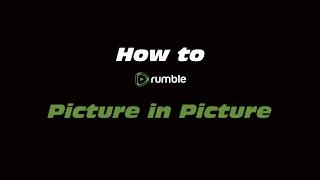 How to Rumble Picture in Picture