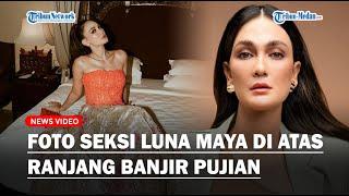 Luna Maya Pamer Foto Seksi Diatas Ranjang Kecantikan Eks Ariel NOAH Banjir Pujian