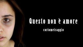 Questo non è amore  cortometraggio - Contro la violenza sulle donne