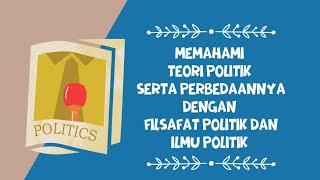 Memaknai Teori Politik dan Memahami Perbedaannya dengan Filsafat Politik dan Ilmu Politik