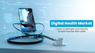 Digital Health Market  Future Challenges and Industry Growth Outlook 2021–2030