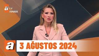 atv Ana Haber  3 Ağustos 2024