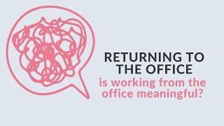 Returning to the office is working from the office meaningful?