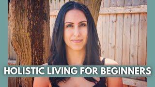 TIPS FOR HOLISTIC LIVING FOR BEGINNERS - How to begin living a holistic lifestyle