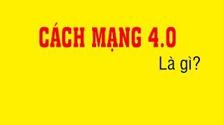 Cách mạng 4.0 là gì? Giải thích siêu dễ hiểu trong 7 phút